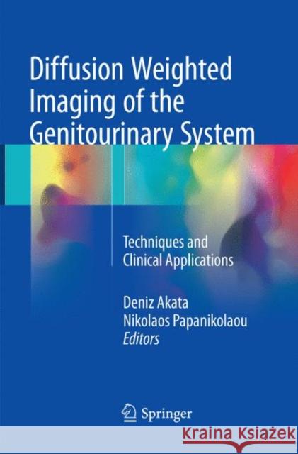 Diffusion Weighted Imaging of the Genitourinary System: Techniques and Clinical Applications Akata, Deniz 9783030098988 Springer