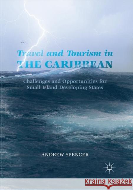 Travel and Tourism in the Caribbean: Challenges and Opportunities for Small Island Developing States Spencer, Andrew 9783030098995 Palgrave MacMillan