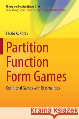 Partition Function Form Games: Coalitional Games with Externalities Kóczy, László Á. 9783030099145 Springer