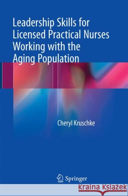 Leadership Skills for Licensed Practical Nurses Working with the Aging Population Cheryl Kruschke 9783030099183 Springer Nature Switzerland AG