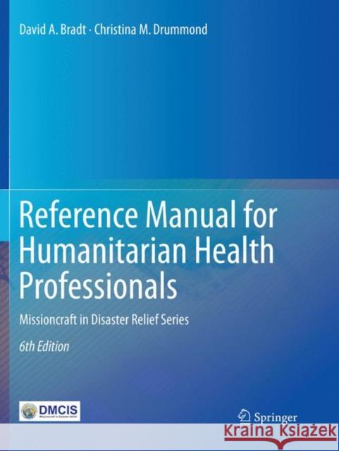 Reference Manual for Humanitarian Health Professionals: Missioncraft in Disaster Relief(r) Series Bradt, David A. 9783030099190