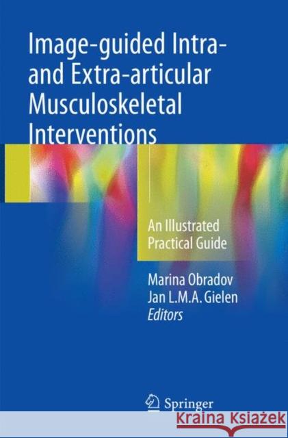 Image-Guided Intra- And Extra-Articular Musculoskeletal Interventions: An Illustrated Practical Guide Obradov, Marina 9783030099206 Springer