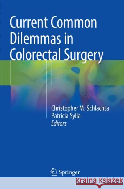 Current Common Dilemmas in Colorectal Surgery Christopher M. Schlachta Patricia Sylla 9783030099343 Springer
