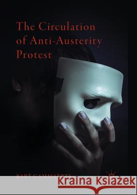 The Circulation of Anti-Austerity Protest Bart Cammaerts 9783030099350 Palgrave MacMillan