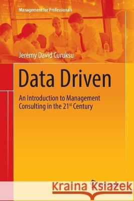 Data Driven: An Introduction to Management Consulting in the 21st Century Curuksu, Jeremy David 9783030099411