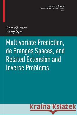 Multivariate Prediction, de Branges Spaces, and Related Extension and Inverse Problems Damir Z. Arov Harry Dym 9783030099442 Birkhauser