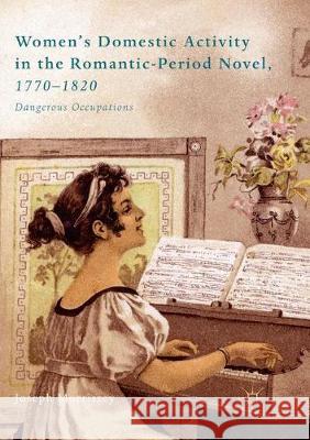 Women's Domestic Activity in the Romantic-Period Novel, 1770-1820: Dangerous Occupations Morrissey, Joseph 9783030099503 Palgrave MacMillan