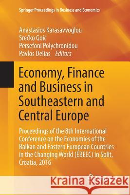 Economy, Finance and Business in Southeastern and Central Europe: Proceedings of the 8th International Conference on the Economies of the Balkan and E Karasavvoglou, Anastasios 9783030099527 Springer