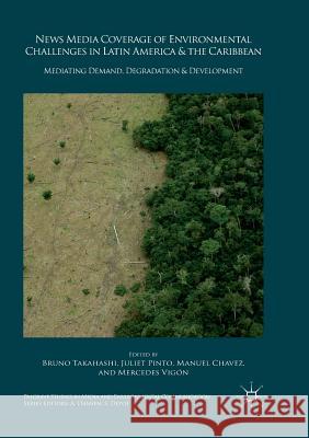 News Media Coverage of Environmental Challenges in Latin America and the Caribbean: Mediating Demand, Degradation and Development Takahashi, Bruno 9783030099633