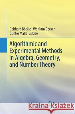 Algorithmic and Experimental Methods in Algebra, Geometry, and Number Theory Gebhard Bockle Wolfram Decker Gunter Malle 9783030099695 Springer