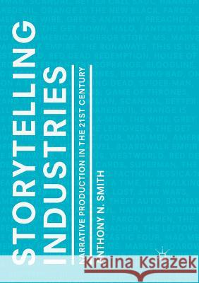 Storytelling Industries: Narrative Production in the 21st Century Smith, Anthony N. 9783030099718 Palgrave MacMillan