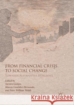 From Financial Crisis to Social Change: Towards Alternative Horizons Geelan, Torsten 9783030099725 Palgrave MacMillan