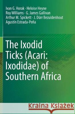 The Ixodid Ticks (Acari: Ixodidae) of Southern Africa Ivan G. Horak Heloise Heyne Roy Williams 9783030099770