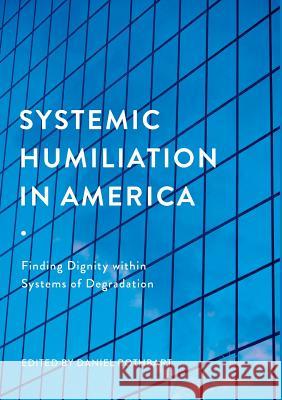 Systemic Humiliation in America: Finding Dignity Within Systems of Degradation Rothbart, Daniel 9783030099817