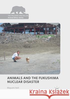 Animals and the Fukushima Nuclear Disaster Mayumi Itoh 9783030099893 Palgrave MacMillan
