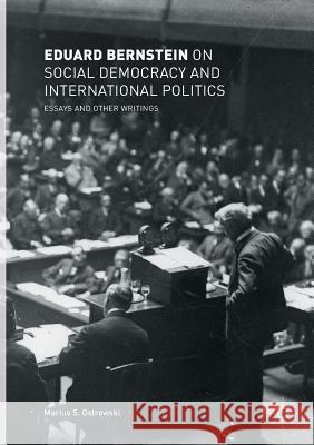 Eduard Bernstein on Social Democracy and International Politics: Essays and Other Writings Bernstein, Eduard 9783030099923 Palgrave MacMillan