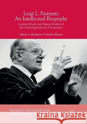 Luigi L. Pasinetti: An Intellectual Biography: Leading Scholar and System Builder of the Cambridge School of Economics Baranzini, Mauro L. 9783030100100