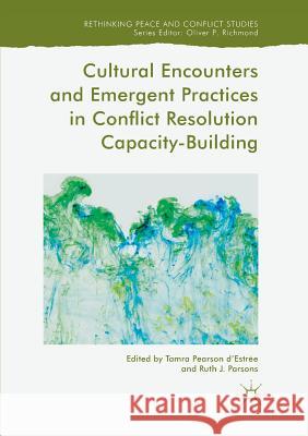 Cultural Encounters and Emergent Practices in Conflict Resolution Capacity-Building Tamra Pearson D'Estree Ruth J. Parsons 9783030100131