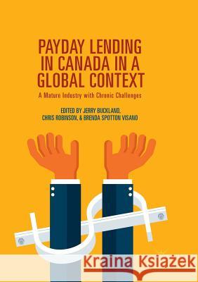 Payday Lending in Canada in a Global Context: A Mature Industry with Chronic Challenges Buckland, Jerry 9783030100285 Palgrave MacMillan