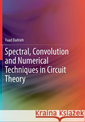 Spectral, Convolution and Numerical Techniques in Circuit Theory Fuad Badrieh 9783030100575 Springer