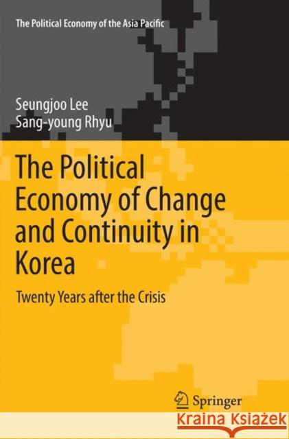 The Political Economy of Change and Continuity in Korea: Twenty Years After the Crisis Lee, Seungjoo 9783030100582 Springer