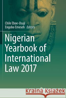 Nigerian Yearbook of International Law 2017 Chile Eboe-Osuji Engobo Emeseh 9783030100643 Springer