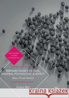 Bernard Shaw's Fiction, Material Psychology, and Affect: Shaw, Freud, Simmel Watt, Stephen 9783030100674 Palgrave MacMillan