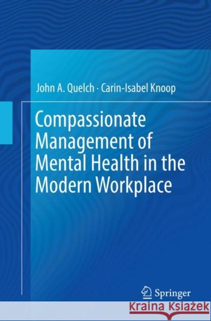 Compassionate Management of Mental Health in the Modern Workplace John a. Quelch Carin-Isabel Knoop 9783030100711 Springer