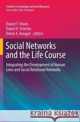 Social Networks and the Life Course: Integrating the Development of Human Lives and Social Relational Networks Alwin, Duane F. 9783030100728