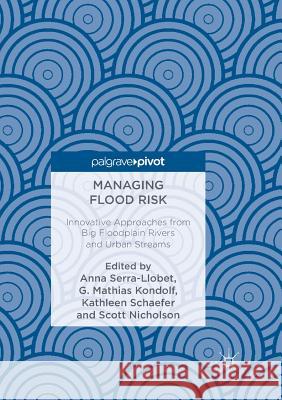 Managing Flood Risk: Innovative Approaches from Big Floodplain Rivers and Urban Streams Serra-Llobet, Anna 9783030100926 Palgrave MacMillan