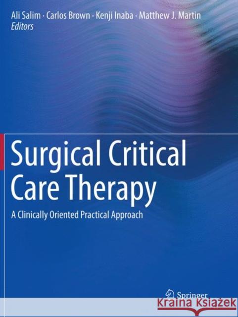 Surgical Critical Care Therapy: A Clinically Oriented Practical Approach Salim, Ali 9783030100995 Springer