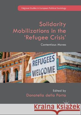 Solidarity Mobilizations in the 'Refugee Crisis': Contentious Moves Della Porta, Donatella 9783030101053