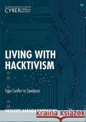 Living with Hacktivism: From Conflict to Symbiosis Karagiannopoulos, Vasileios 9783030101060 Palgrave MacMillan