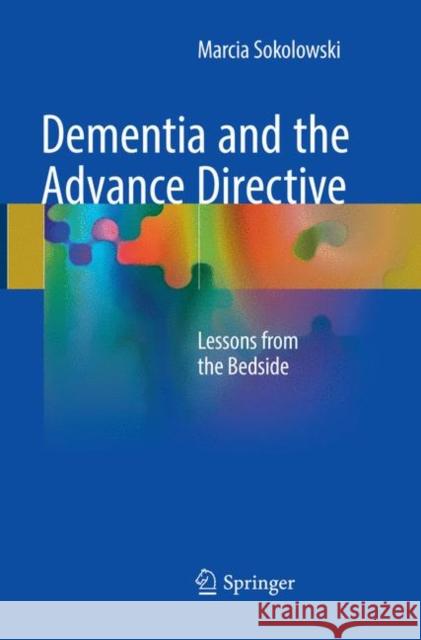 Dementia and the Advance Directive: Lessons from the Bedside Sokolowski, Marcia 9783030101541