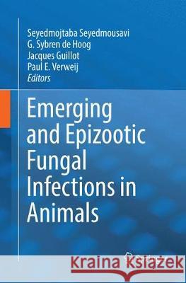 Emerging and Epizootic Fungal Infections in Animals Seyedmojtaba Seyedmousavi G. Sybren d Jacques Guillot 9783030101558 Springer