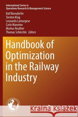 Handbook of Optimization in the Railway Industry Ralf Borndorfer Torsten Klug Leonardo Lamorgese 9783030101602 Springer