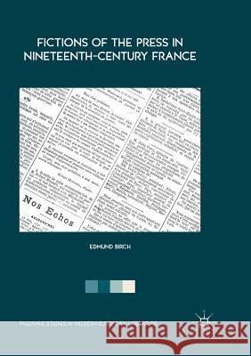 Fictions of the Press in Nineteenth-Century France Edmund Birch 9783030101671 Palgrave MacMillan