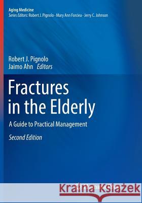 Fractures in the Elderly: A Guide to Practical Management Pignolo, Robert J. 9783030101725 Humana Press