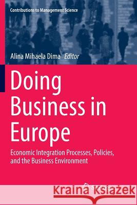 Doing Business in Europe: Economic Integration Processes, Policies, and the Business Environment Dima, Alina Mihaela 9783030101756
