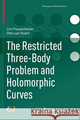 The Restricted Three-Body Problem and Holomorphic Curves Urs Frauenfelder Otto Va 9783030101800 Birkhauser