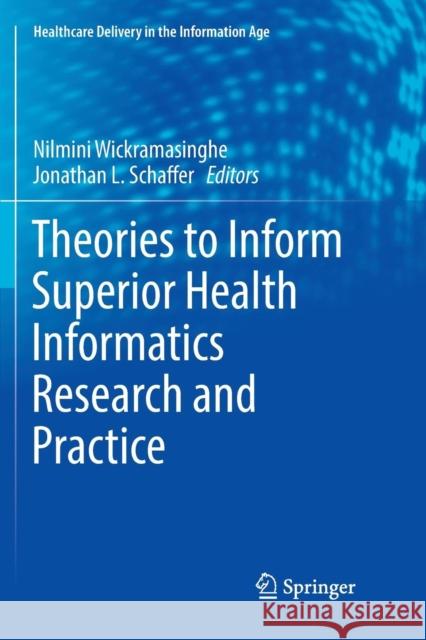 Theories to Inform Superior Health Informatics Research and Practice Nilmini Wickramasinghe Jonathan L. Schaffer 9783030101824