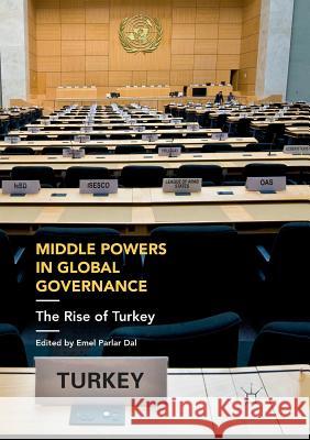 Middle Powers in Global Governance: The Rise of Turkey Parlar Dal, Emel 9783030101893