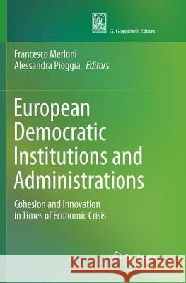 European Democratic Institutions and Administrations: Cohesion and Innovation in Times of Economic Crisis Merloni, Francesco 9783030102111 Springer