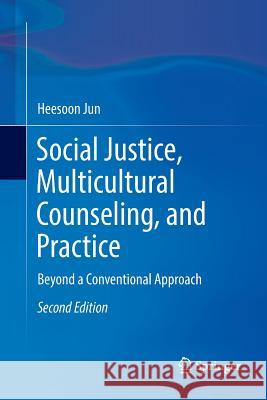 Social Justice, Multicultural Counseling, and Practice: Beyond a Conventional Approach Jun, Heesoon 9783030102173