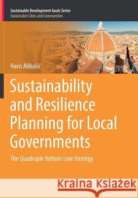 Sustainability and Resilience Planning for Local Governments: The Quadruple Bottom Line Strategy Alibasic, Haris 9783030102272 Springer