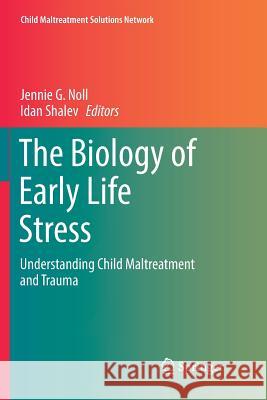 The Biology of Early Life Stress: Understanding Child Maltreatment and Trauma Noll, Jennie G. 9783030102333 Springer