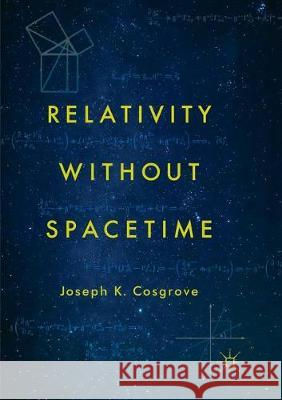 Relativity Without Spacetime Cosgrove, Joseph K. 9783030102401 Palgrave MacMillan