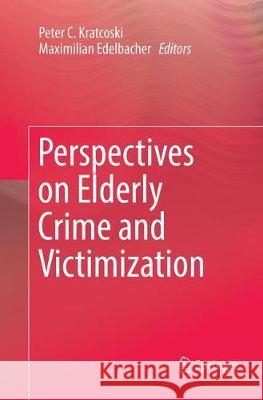 Perspectives on Elderly Crime and Victimization Peter C. Kratcoski Maximilian Edelbacher 9783030102517 Springer