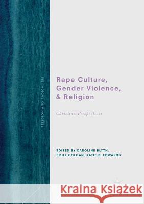 Rape Culture, Gender Violence, and Religion: Christian Perspectives Blyth, Caroline 9783030102524 Palgrave MacMillan