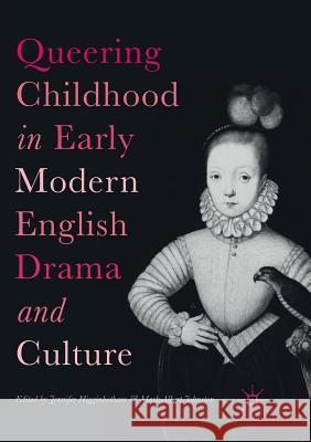 Queering Childhood in Early Modern English Drama and Culture Jennifer Higginbotham Mark Albert Johnston 9783030102647 Palgrave MacMillan